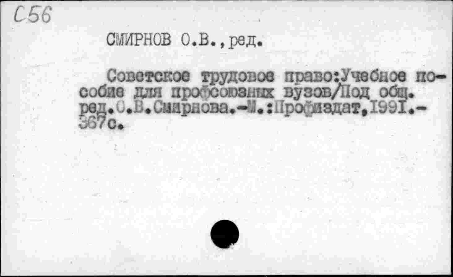 ﻿С 66
СМИРНОВ О.В.,ред.
Советское трудовое право:Учебное пособие для пройсоюзшд вузов/Под общ. рв^.о.В<Смирвова.-М.:Нро(^здат,1&01.-